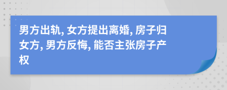 男方出軌, 女方提出離婚, 房子歸女方, 男方反悔, 能否主張房子產權
