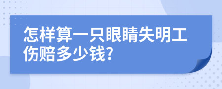怎樣算一只眼睛失明工傷賠多少錢?