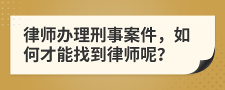 律師辦理刑事案件，如何才能找到律師呢？