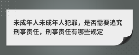 未成年人未成年人犯罪，是否需要追究刑事責任，刑事責任有哪些規(guī)定