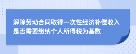 解除勞動(dòng)合同取得一次性經(jīng)濟(jì)補(bǔ)償收入是否需要繳納個(gè)人所得稅為基數(shù)