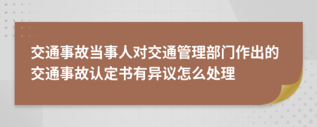交通事故當(dāng)事人對交通管理部門作出的交通事故認(rèn)定書有異議怎么處理