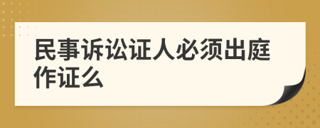 民事訴訟證人必須出庭作證么