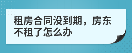 租房合同沒到期，房東不租了怎么辦