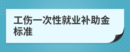 工傷一次性就業(yè)補(bǔ)助金標(biāo)準(zhǔn)
