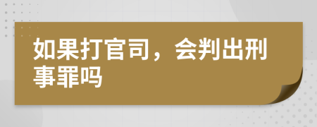 如果打官司，會(huì)判出刑事罪嗎