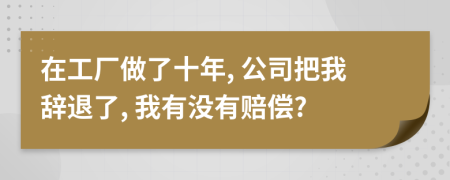 在工廠做了十年, 公司把我辭退了, 我有沒有賠償?