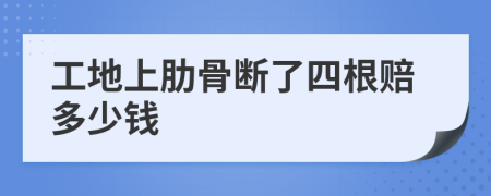 工地上肋骨斷了四根賠多少錢