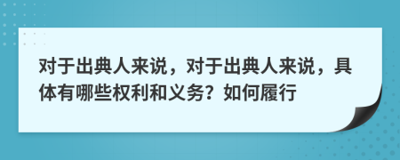對(duì)于出典人來說，對(duì)于出典人來說，具體有哪些權(quán)利和義務(wù)？如何履行