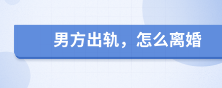 男方出軌，怎么離婚