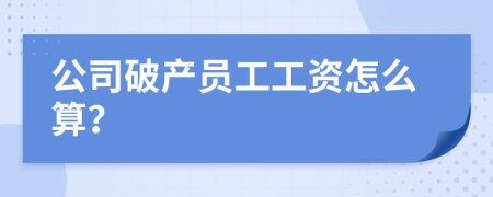 公司破產(chǎn)員工工資怎么算？
