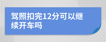 駕照扣完12分可以繼續(xù)開車嗎