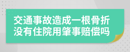 交通事故造成一根骨折沒有住院用肇事賠償嗎