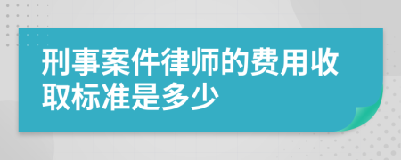 刑事案件律師的費用收取標準是多少