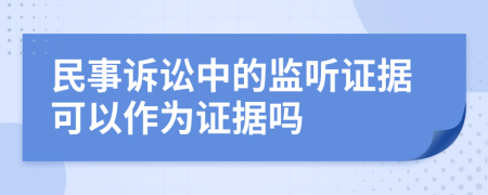 民事訴訟中的監(jiān)聽證據(jù)可以作為證據(jù)嗎