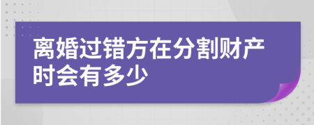 離婚過錯(cuò)方在分割財(cái)產(chǎn)時(shí)會(huì)有多少