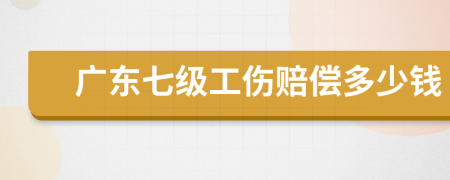 廣東七級工傷賠償多少錢