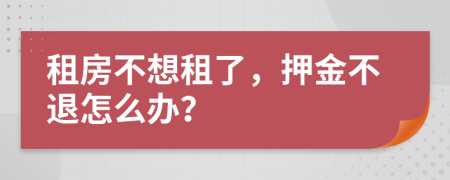 租房不想租了，押金不退怎么辦？