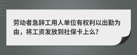 勞動者急辭工用人單位有權(quán)利以出勤為由，將工資發(fā)放到社?？ㄉ厦?？