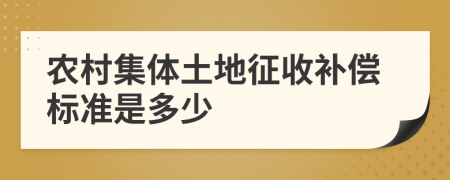  農(nóng)村集體土地征收補(bǔ)償標(biāo)準(zhǔn)是多少