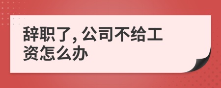 辭職了, 公司不給工資怎么辦