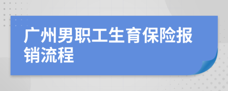 廣州男職工生育保險報銷流程