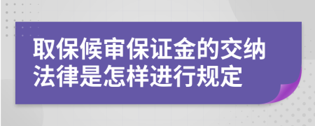 取保候?qū)彵ＷC金的交納法律是怎樣進(jìn)行規(guī)定