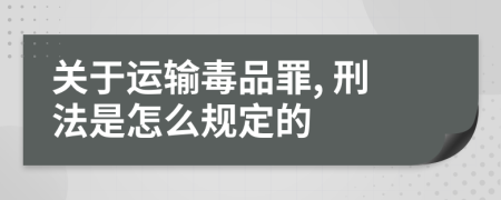 關(guān)于運輸毒品罪, 刑法是怎么規(guī)定的