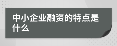 中小企業(yè)融資的特點(diǎn)是什么