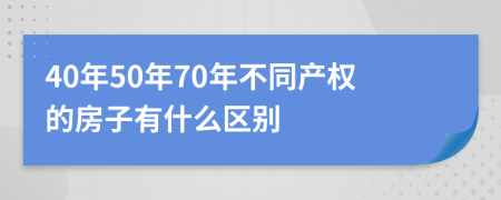40年50年70年不同產(chǎn)權(quán)的房子有什么區(qū)別
