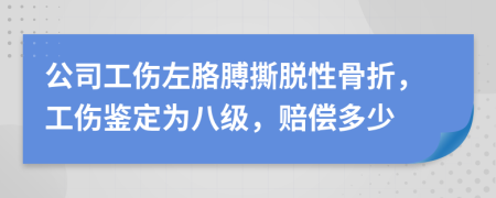 公司工傷左胳膊撕脫性骨折，工傷鑒定為八級(jí)，賠償多少