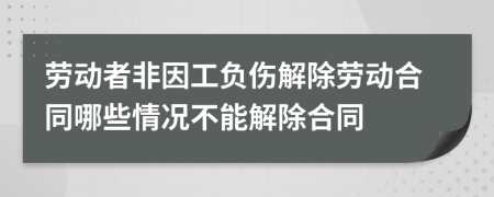 勞動者非因工負(fù)傷解除勞動合同哪些情況不能解除合同