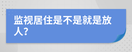 監(jiān)視居住是不是就是放人？