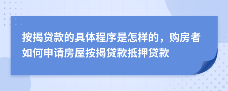 按揭貸款的具體程序是怎樣的，購房者如何申請房屋按揭貸款抵押貸款