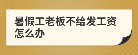 暑假工老板不給發(fā)工資怎么辦