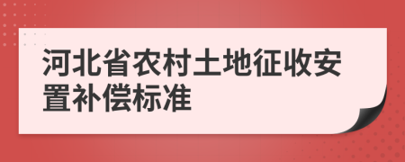 河北省農(nóng)村土地征收安置補(bǔ)償標(biāo)準(zhǔn)