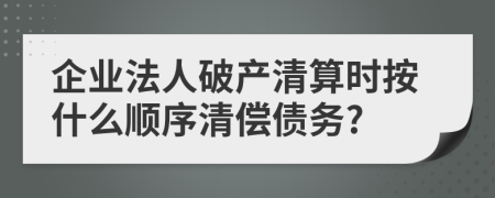 企業(yè)法人破產(chǎn)清算時(shí)按什么順序清償債務(wù)?