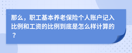 那么，職工基本養(yǎng)老保險個人賬戶記入比例和工資的比例到底是怎么樣計算的？