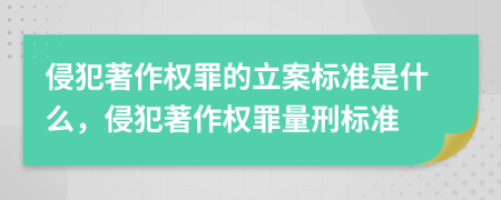 侵犯著作權(quán)罪的立案標準是什么，侵犯著作權(quán)罪量刑標準