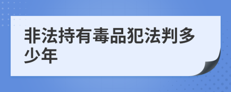 非法持有毒品犯法判多少年