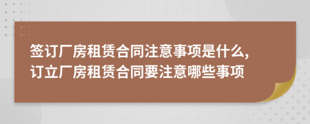 簽訂廠房租賃合同注意事項(xiàng)是什么, 訂立廠房租賃合同要注意哪些事項(xiàng)