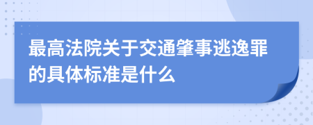 最高法院關(guān)于交通肇事逃逸罪的具體標(biāo)準(zhǔn)是什么