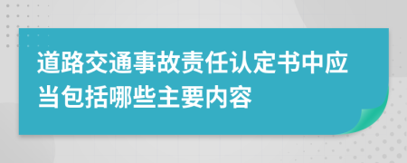 道路交通事故責(zé)任認(rèn)定書中應(yīng)當(dāng)包括哪些主要內(nèi)容