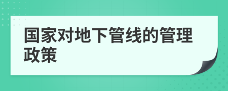 國家對(duì)地下管線的管理政策