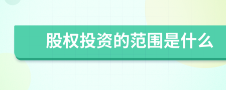 股權(quán)投資的范圍是什么