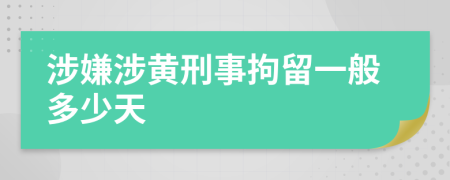 涉嫌涉黃刑事拘留一般多少天