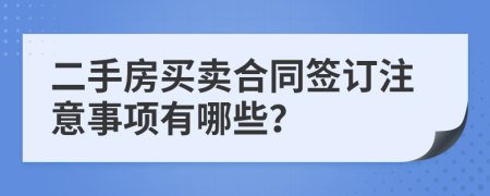 二手房買賣合同簽訂注意事項(xiàng)有哪些？