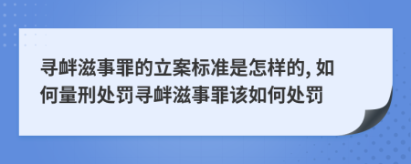 尋釁滋事罪的立案標準是怎樣的, 如何量刑處罰尋釁滋事罪該如何處罰