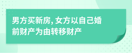 男方買新房, 女方以自己婚前財(cái)產(chǎn)為由轉(zhuǎn)移財(cái)產(chǎn)