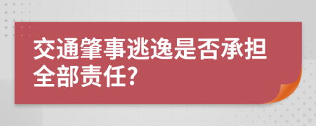 交通肇事逃逸是否承擔(dān)全部責(zé)任?
